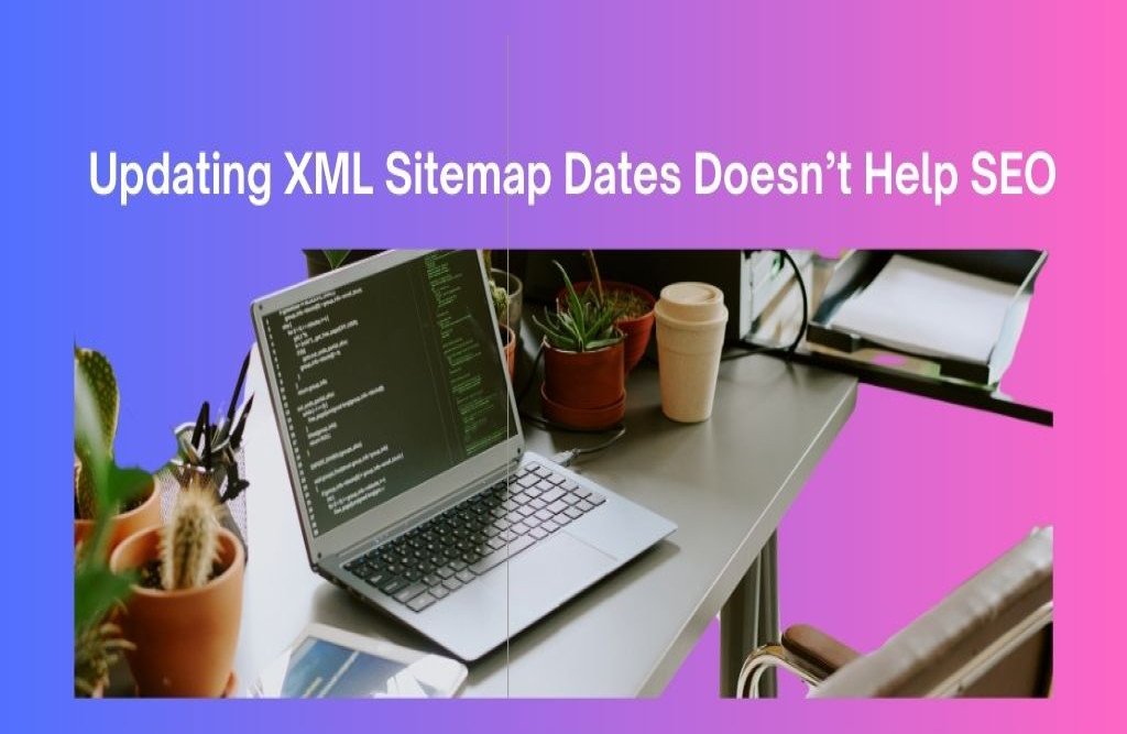 Updating XML Sitemap Dates Doesn’t Help SEO – Latest Updates